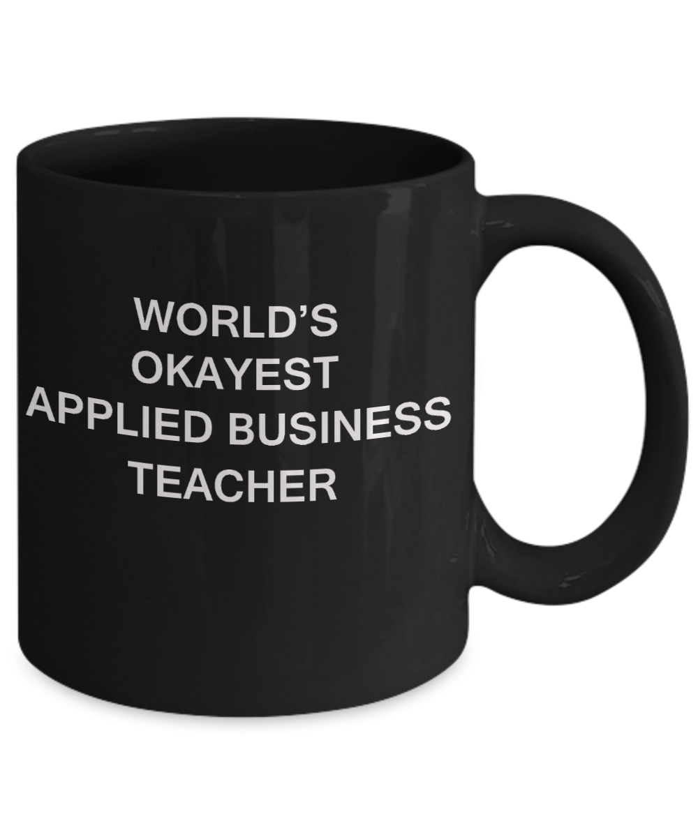 Gifts for cooperating teacher - World's Okayest Applied Business Teacher - Porcelain Black Funny Coffee Mug & Gifts for Teachers 11 OZ - Funny Gifts Ideas