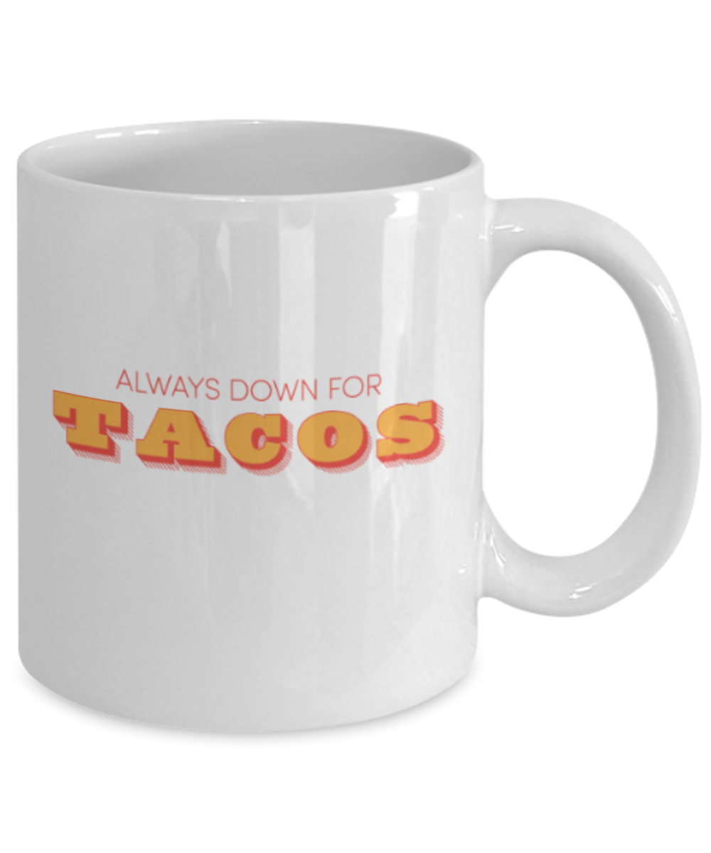 Beer Food Lovers mugs , Always down for Tacos - White Coffee Mug Porcelain Tea Cup 11 oz - Great Gift