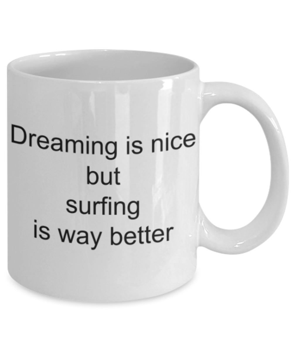 Surfing lovers gifts mugs, Dreaming is nice but surfing is way better - Funny White Porcelain Coffee Mug Cute Ceramic Cup 11 oz