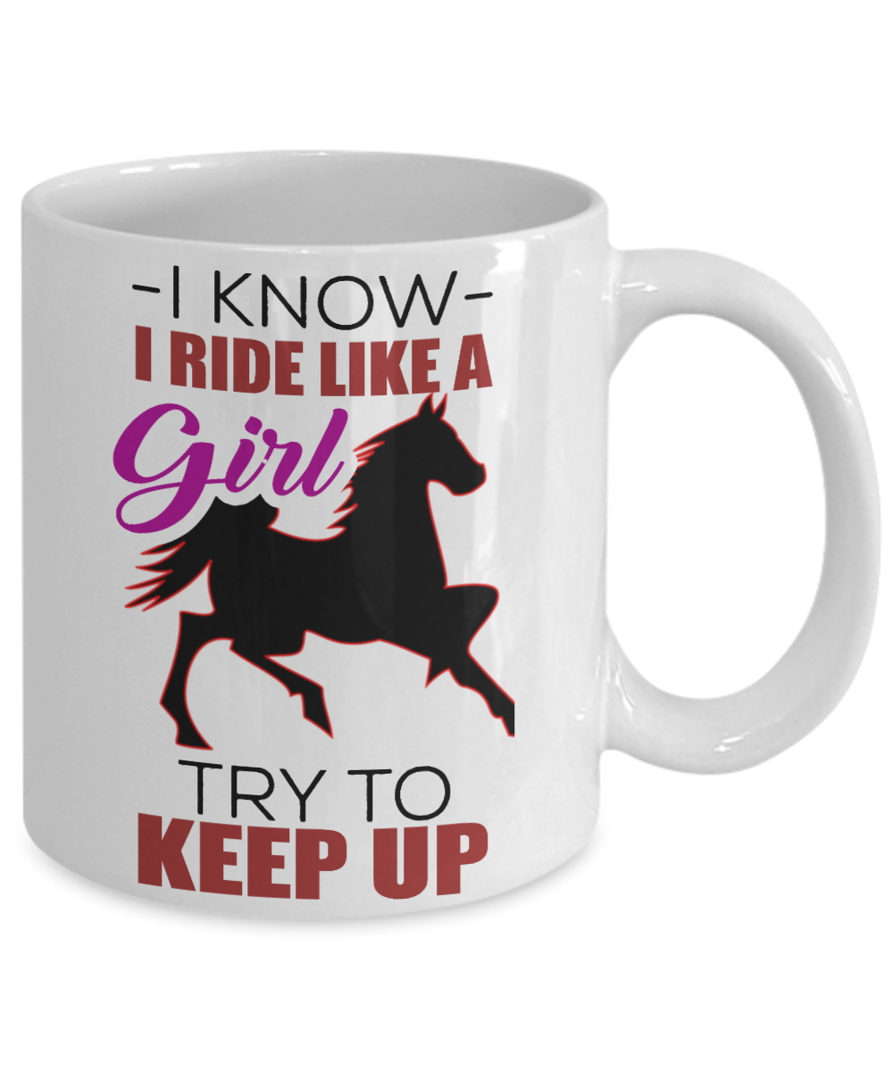 Horse Rider Coffee Mug, I Know I Ride Like A Girl Try To Keep Up - White Porcelain Coffee Mug 11 Oz