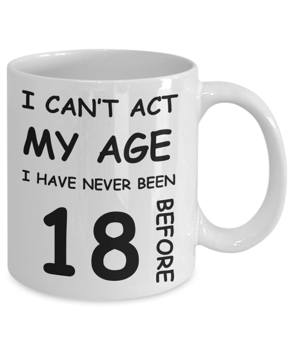 18th Birthday Gift for Women & Men - I can't act my Age, I have never been 18 Before - Funny White Porcelain Coffee 11 oz for Grandma, Mom, Sister, Best Friend, Women, Her - Born In 2002