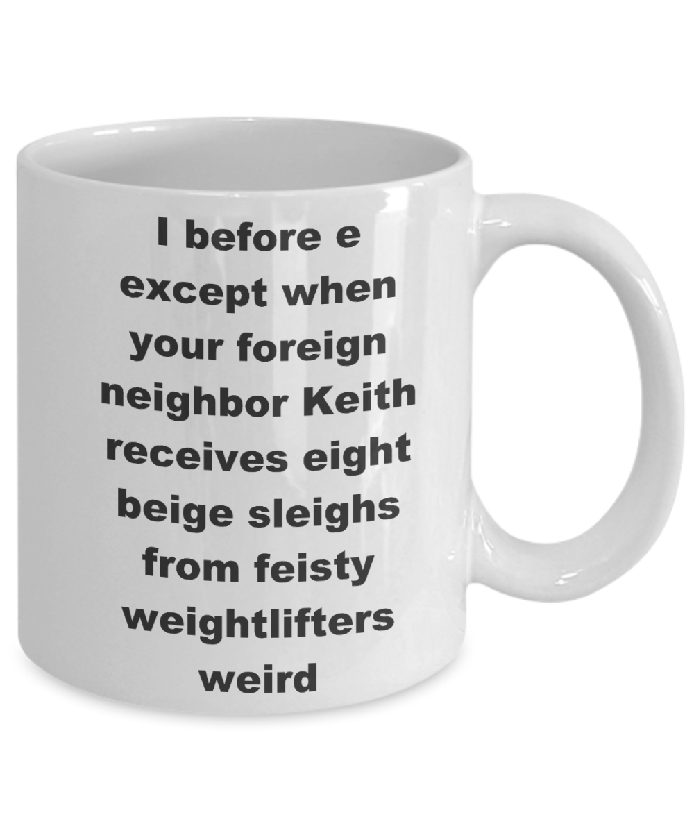I before e when Foreign neighbour Keith recieves - White Porcelain Coffee Cup,Premium 11 oz Funny Mugs White coffee cup Gifts Ideas