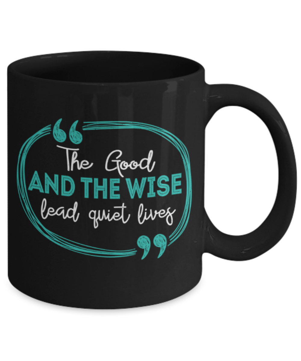 The good and the wise lead quite lives - Funny Black Porcelain Coffee 11 oz