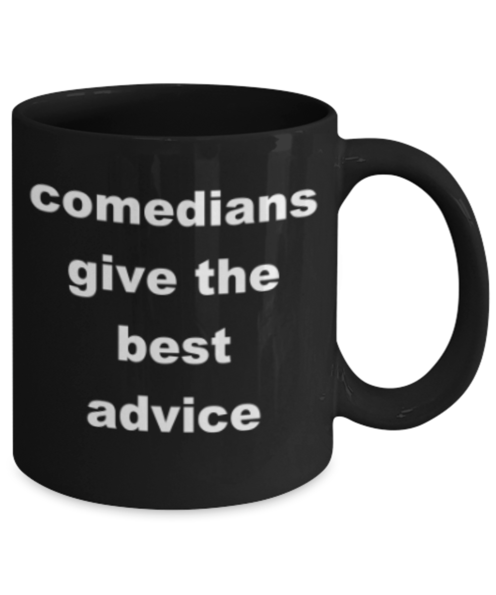 Comedians give the best advice - Funny Black Porcelain Coffee Mug Cute Ceramic Cup 11 oz