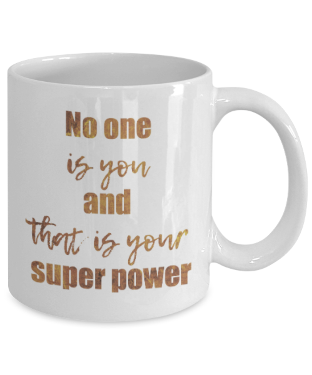 Motivational mugs for women , No one is you and that is your superpower - White Coffee Mug Tea Cup 11 oz Gift
