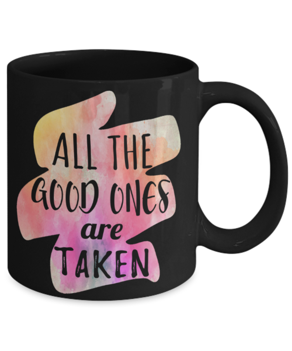 All good ones are taken - Funny Black Porcelain Coffee 11 oz