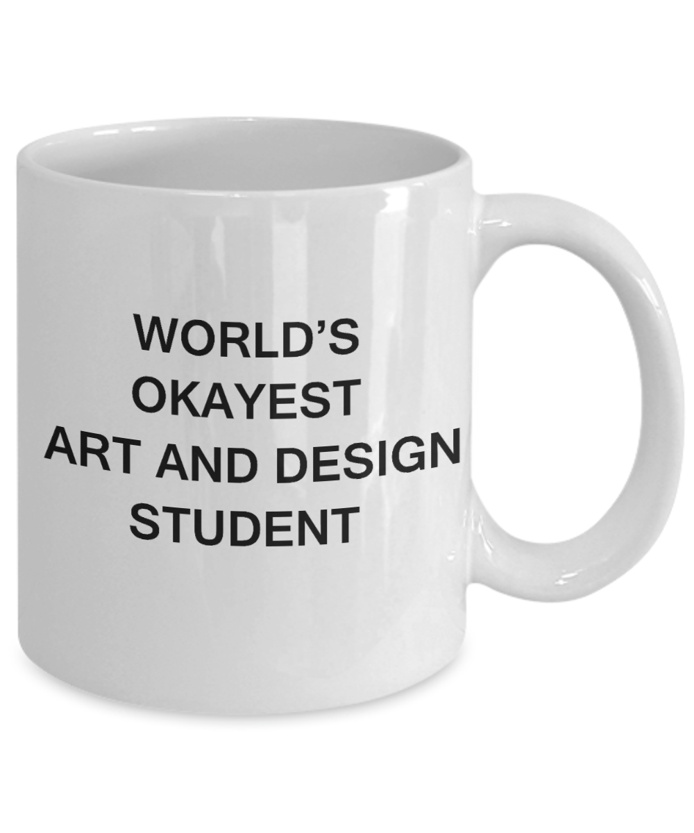 Gifts gor college students - World's Okayest Art and Design Student - Porcelain White Funny Coffee Mug & Gifts for Students 11 OZ - Funny Gifts Ideas