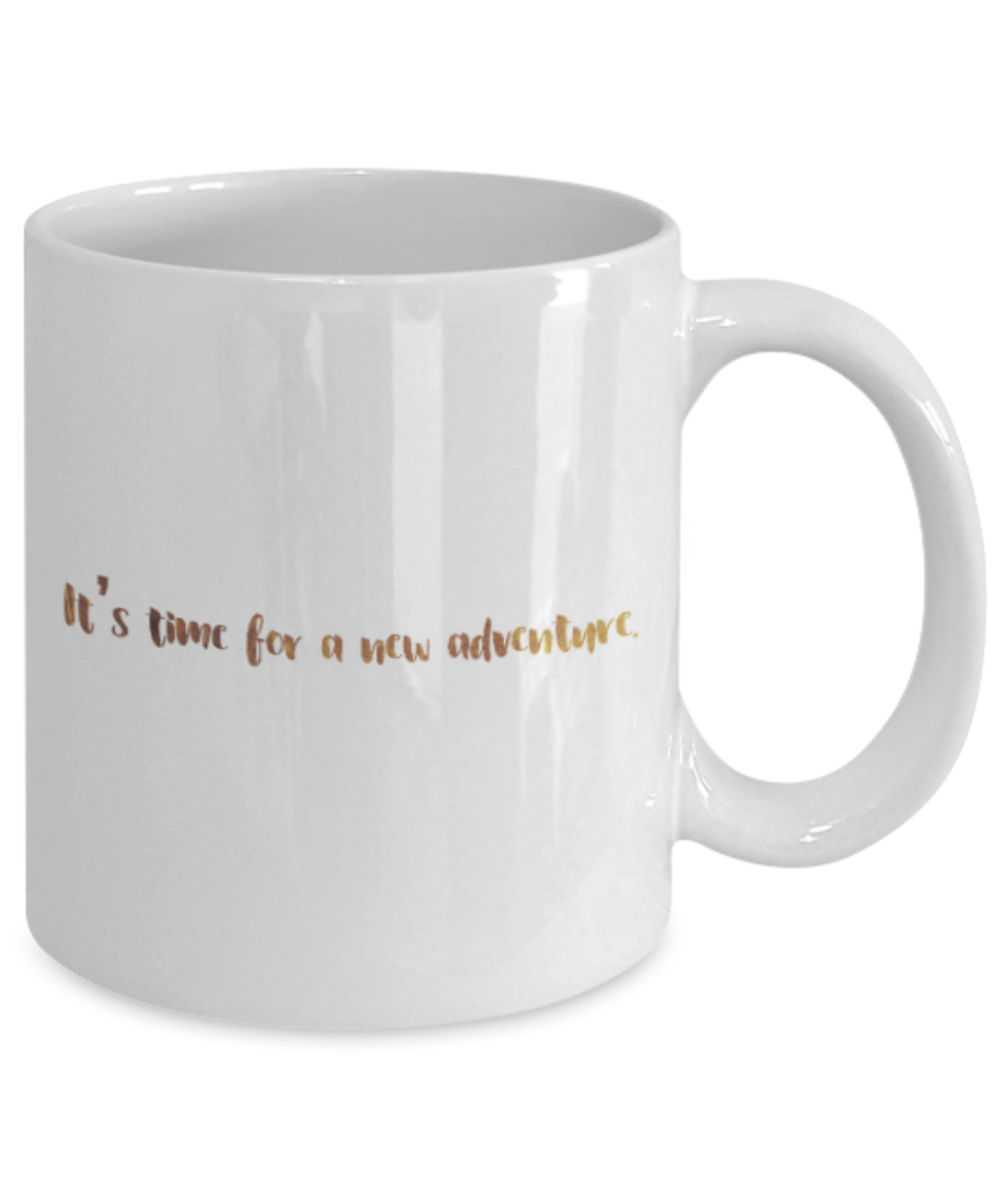 Positive mugs , It's time for a new adventure - White Coffee Mug Tea Cup 11 oz Gift