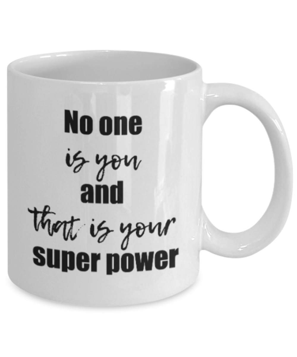 Positive mugs for women , No one is you and that is your superpower - White Coffee Mug Tea Cup 11 oz Gift