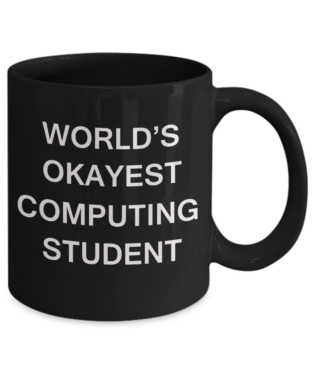 Gifts gor college students - World's Okayest Computing Student - Porcelain Black Funny Coffee Mug & Gifts for Students 11 OZ - Funny Gifts Ideas