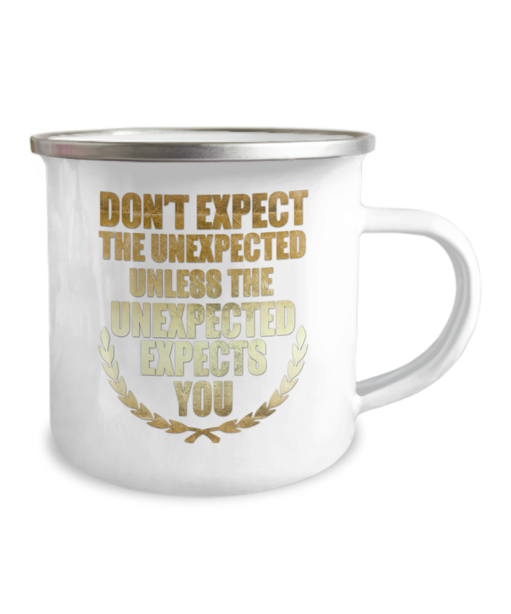 Don't Expect The Unexpected Unless The Unexpected Expects You-12 Oz Stainless Steel Enamel Finish White Camper Coffee Mug