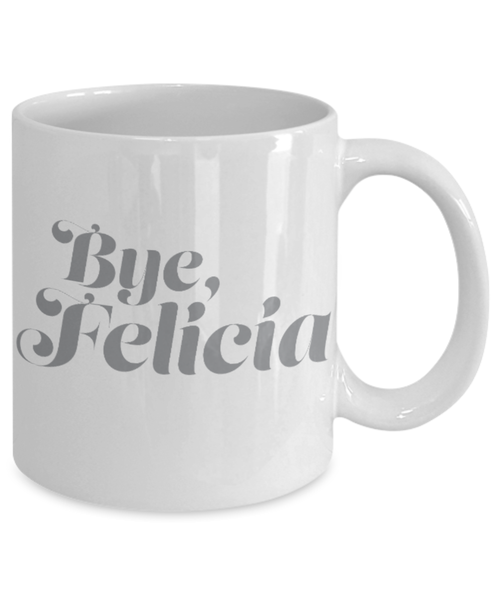 Pop culture lovers mugs , Bye Felicia - White Coffee Mug Porcelain Tea Cup 11 oz - Great Gift