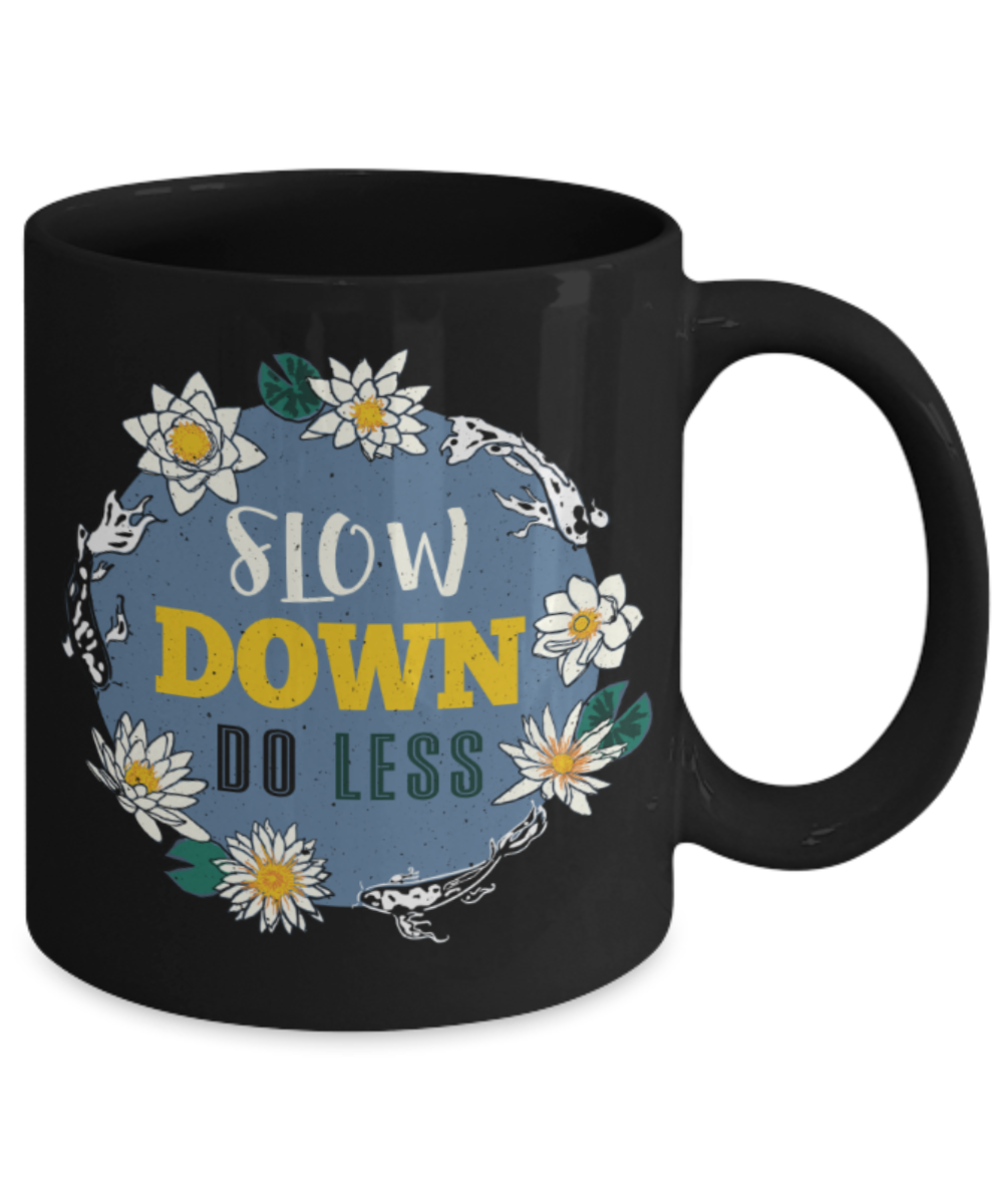 Slow down do less - Funny Black Porcelain Coffee 11 oz