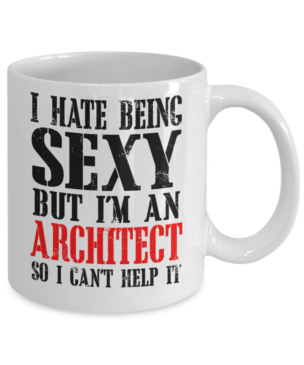 Architect Gift Idea Coffee Mug I Hate Being Sexy But I'm An Architect So I Can't Help It- White Porcelain Coffee Mug 11 oz For Architect, Civil Engineer, Husband, Wife