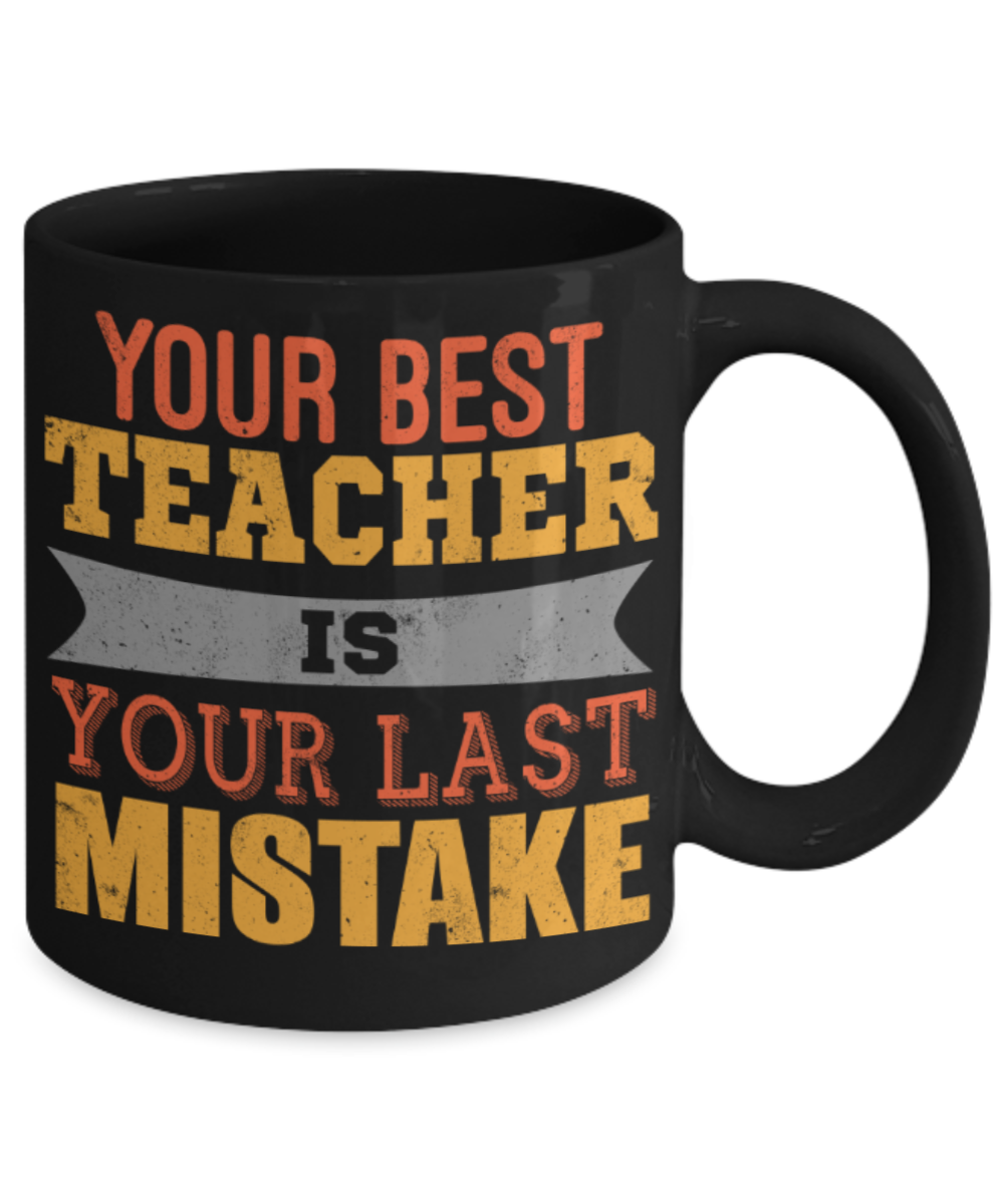 Your best teacher is your last mistake - Funny Black Porcelain Coffee 11 oz