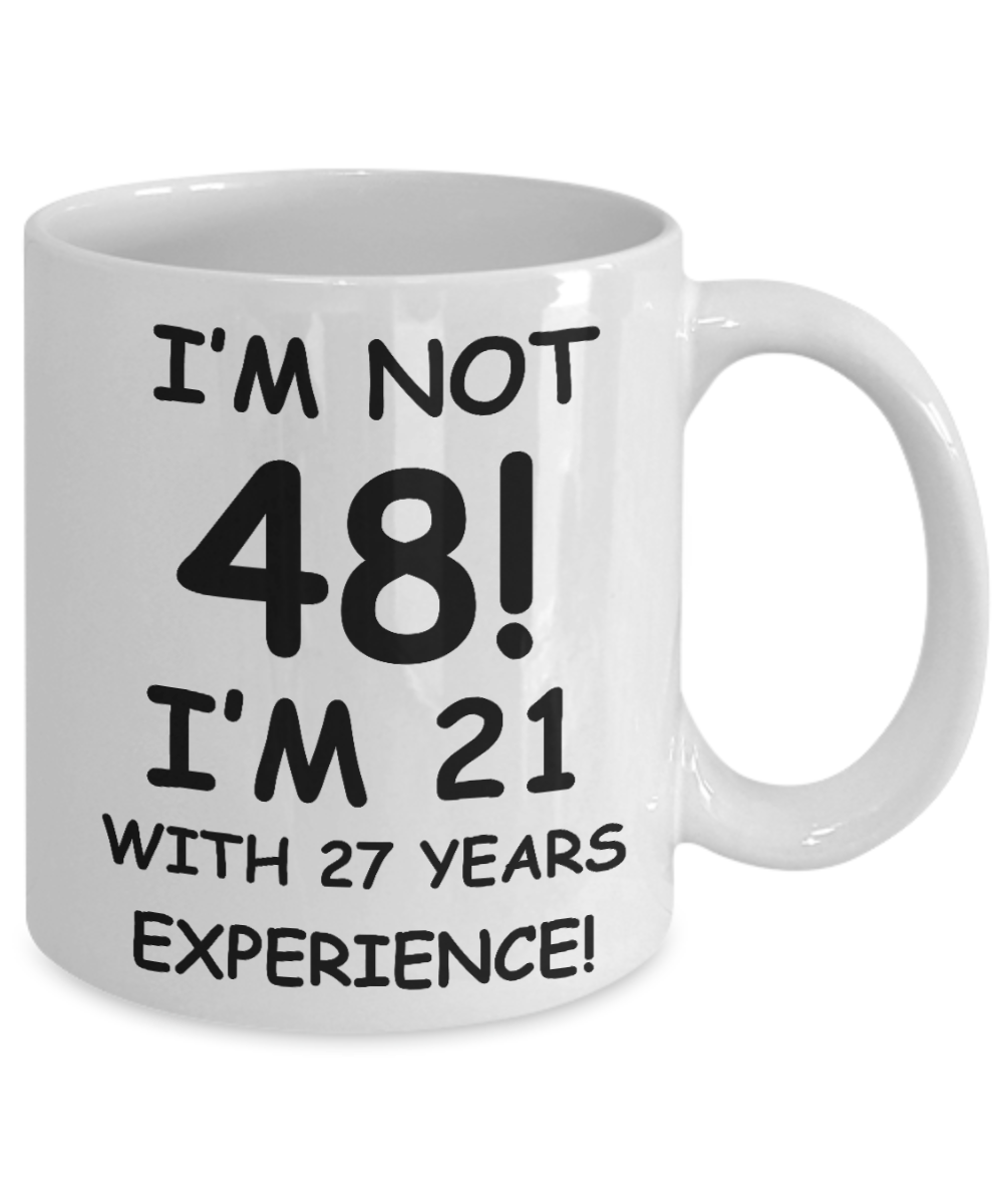48th birthday mug gifts , I'm not 48, I'm 21 with 27 Years Experience - White Coffee Mug Tea Cup 11 oz Gift