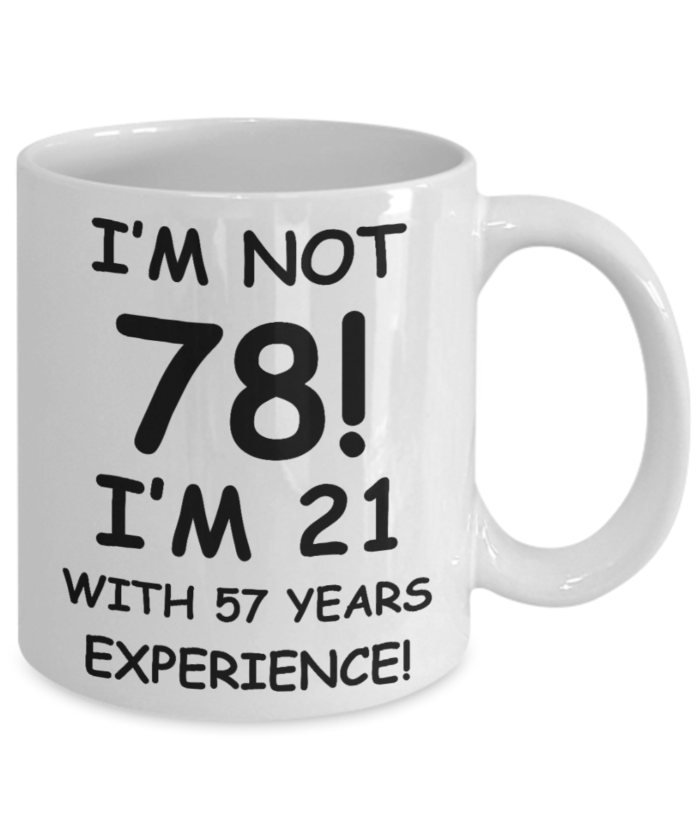 78th birthday mug gifts , I'm not 78, I'm 21 with 57 Years Experience - White Coffee Mug Tea Cup 11 oz Gift