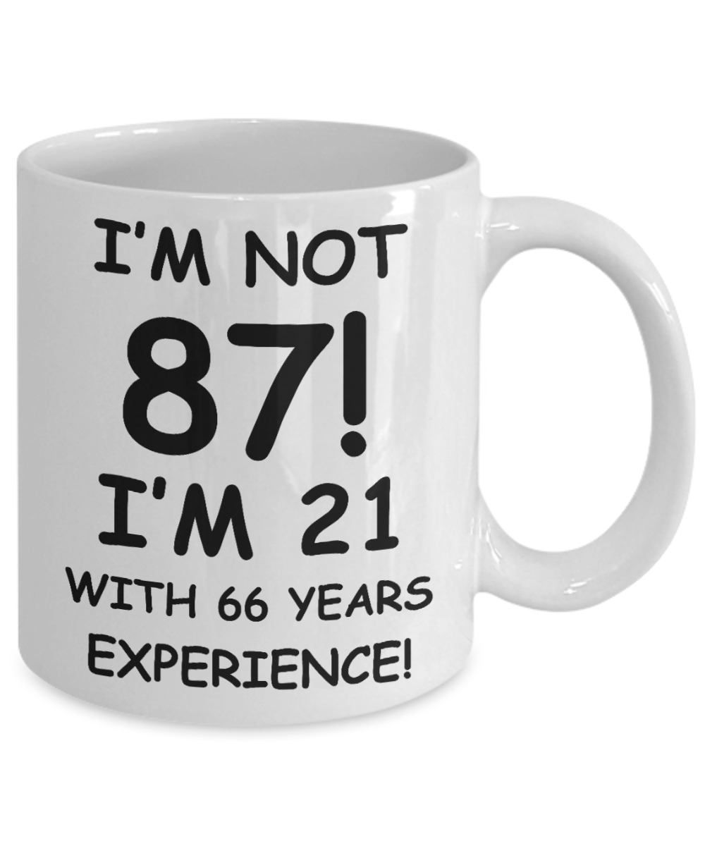 87th birthday mug gifts , I'm not 87, I'm 21 with 66 Years Experience - White Coffee Mug Tea Cup 11 oz Gift