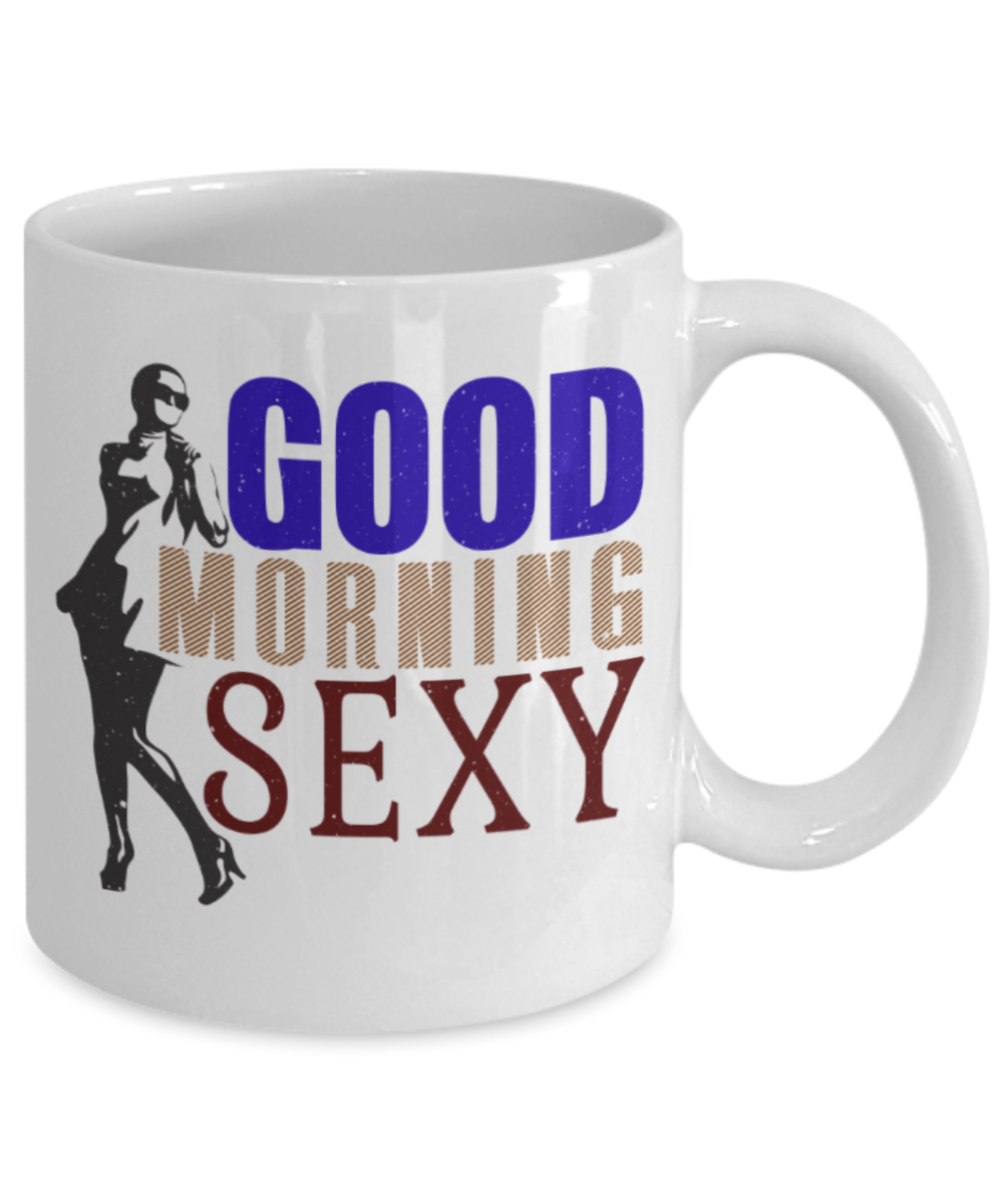 Good morning sexy - Funny White Porcelain Coffee 11 oz