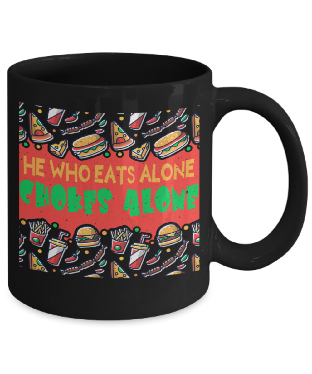 Food Lovers Mugs, He who eats alone chokes alone - Funny Black Porcelain Coffee 11 oz