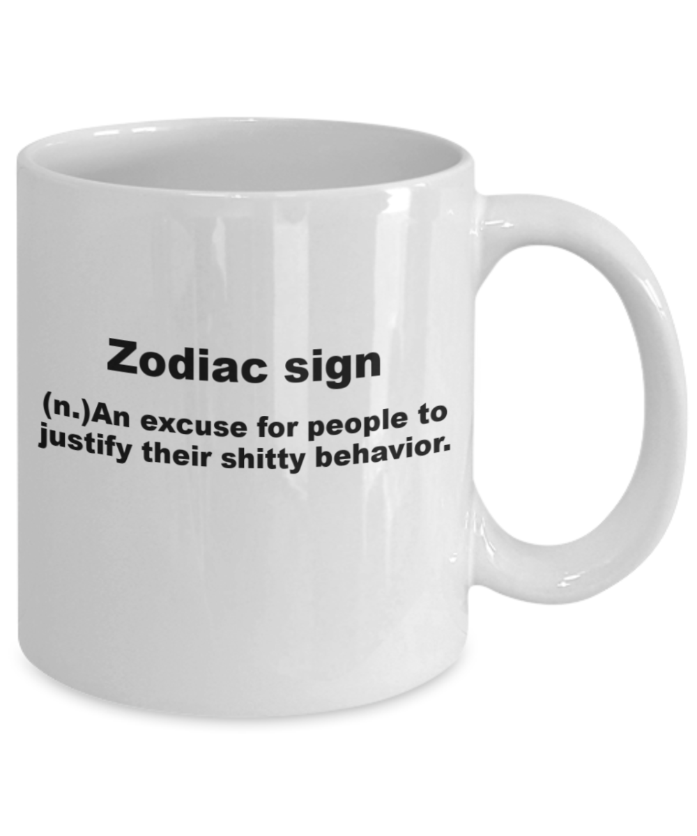 Zodiac Mugs for All Star Signs, Zodiac sign is an excuse for shitty behaviour - White Porcelain Coffee 11 oz