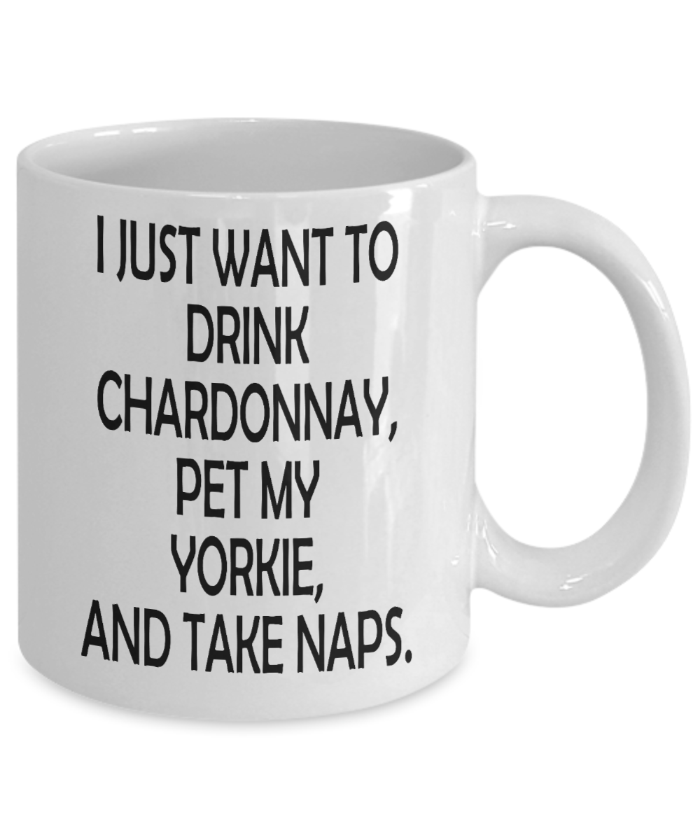 Funny Wine Lover Coffee mug, I Just Want To Drink Chardonnay,Pet Yorkie,Take Naps-White Porcelain Coffee Mug 11 oz