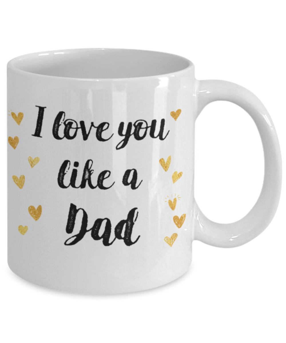 Gifts for older dad who has everything - I love you like a Dad - Funny White Porcelain Coffee Mug Cute Ceramic Cup 11 oz