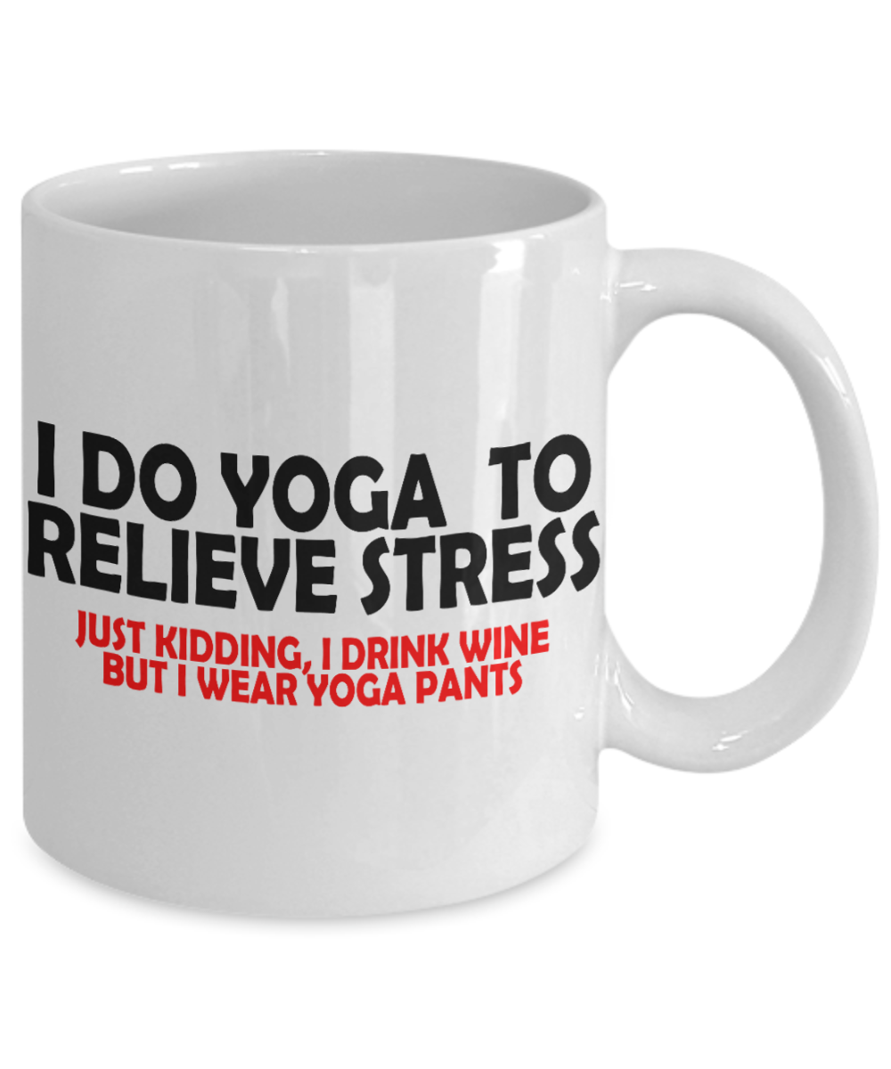 Funny Wine Lover Coffee mug,Relieve Stress I Drink Wine But I Wear Yoga Pants -White Porcelain Coffee Mug 11 oz