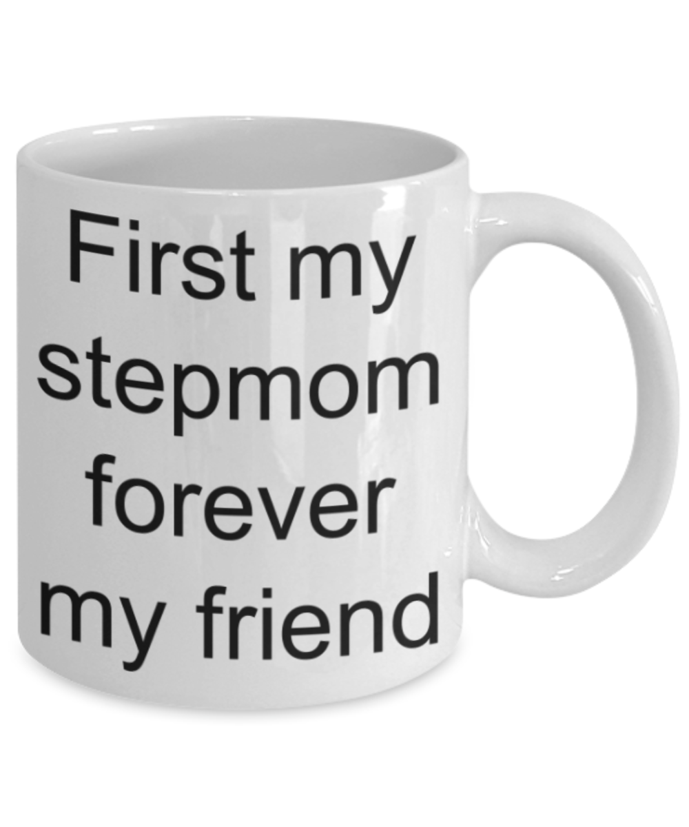 Stepmom gifts mugs, First my stepmom Forever my friend - Funny White Porcelain Coffee Mug Cute Ceramic Cup 11 oz