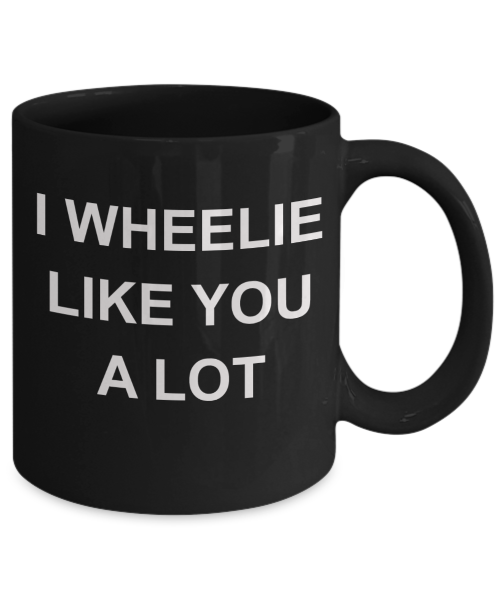 I wheelie like you, I wheelie like you a Lot - Black Porcelain Coffee 11 oz