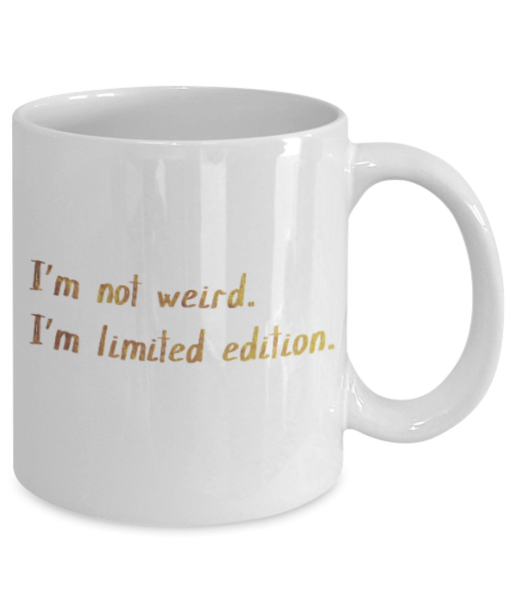 Motivational mugs for women , I'm not weird I'm Limited edition - White Coffee Mug Tea Cup 11 oz Gift
