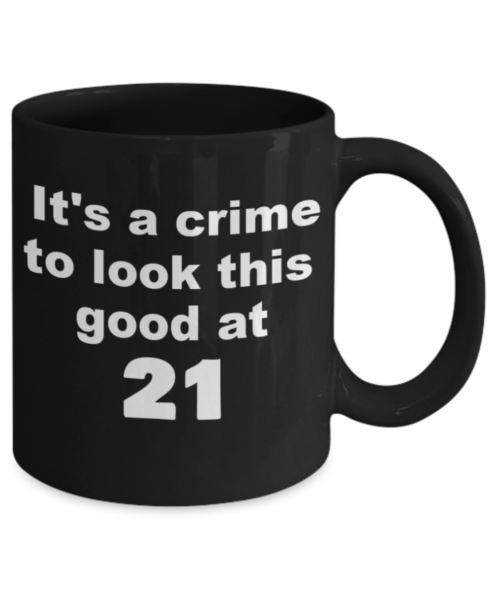 21st birthday gift mug, It's a crime to look this good at 21 - Black Porcelain Coffee 11 oz
