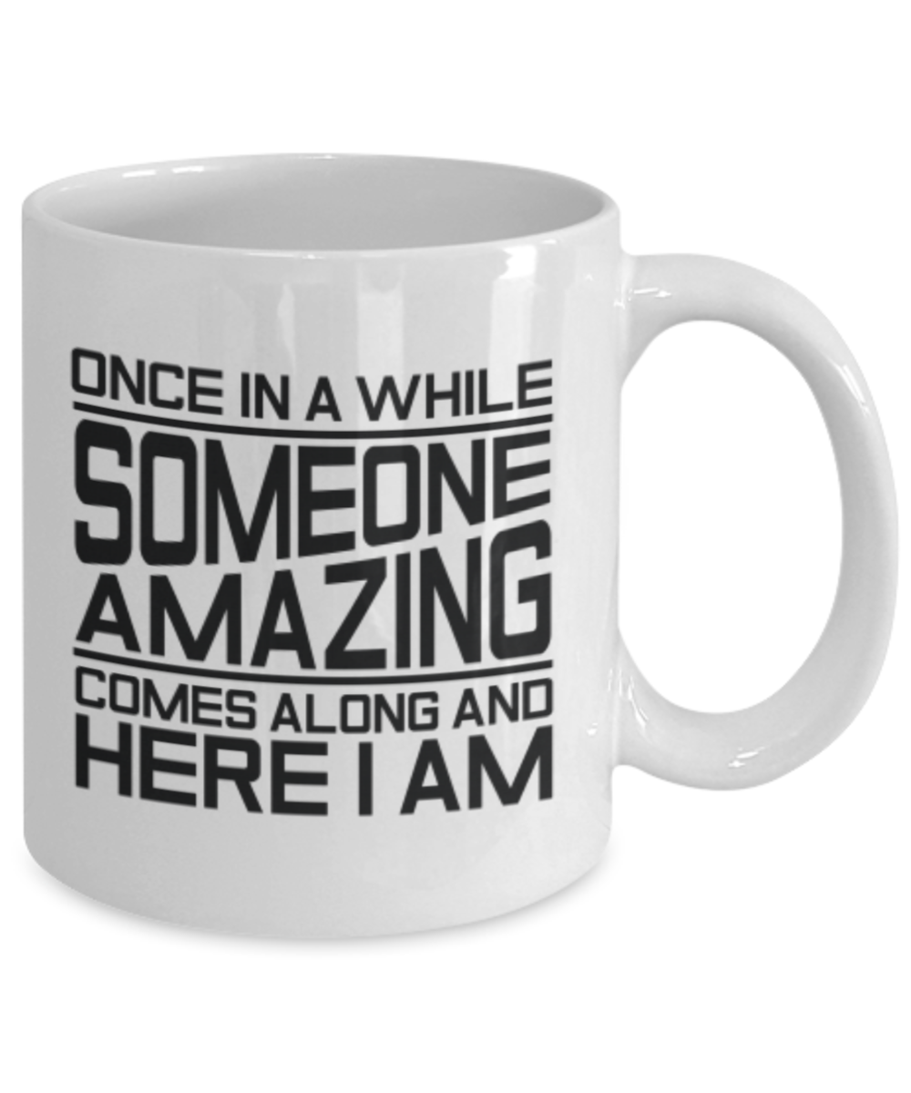 Once In A While Someone Amazing Comes Along Mug, Here I am, Coffee Mug, Sarcastic Gift, Sarcastic Person Gift, Sarcasm Gift Idea, Girlfriend