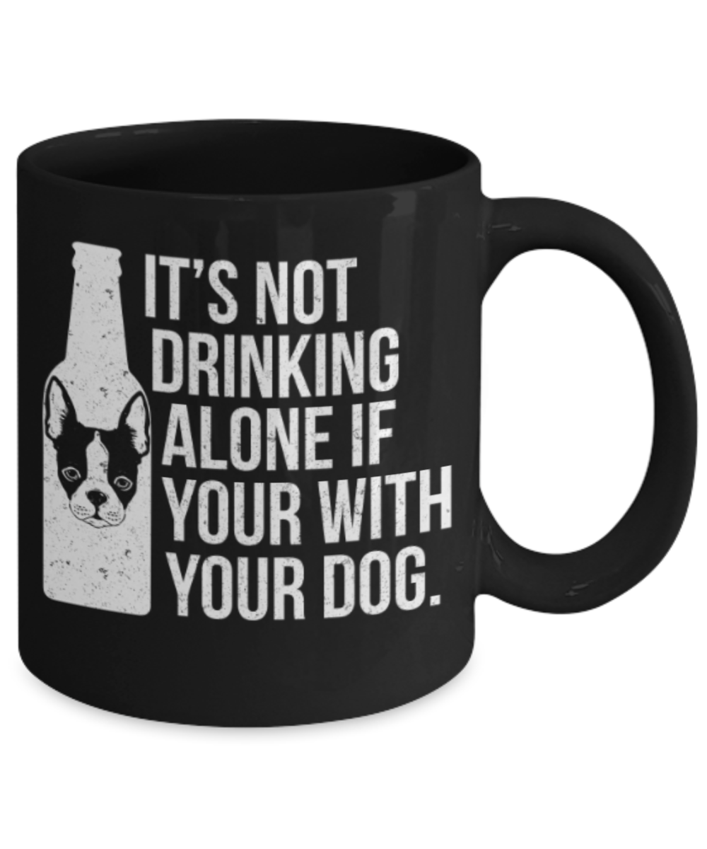 Gift gor dogs lovers , It's not drinking alone if with your dog - Black Coffee Mug Porcelain Tea Cup 11 oz - Great Gift
