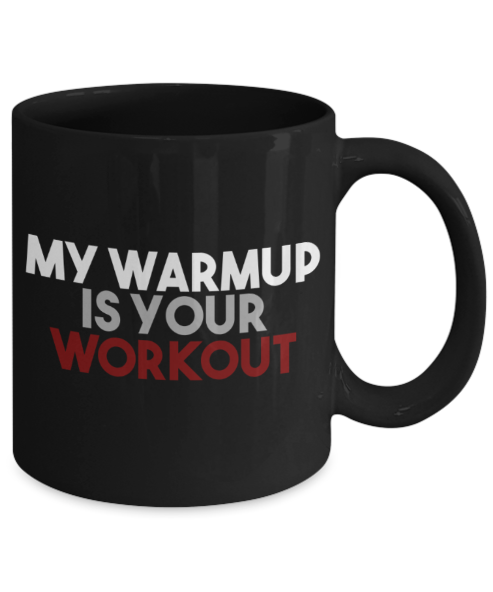 Workout lovers mugs, My warmup is your workout - Funny Black Porcelain Coffee 11 oz