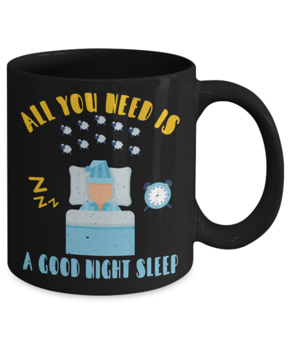 Sleep lovers Mugs, All you need is a good night sleep - Funny Black Porcelain Coffee 11 oz