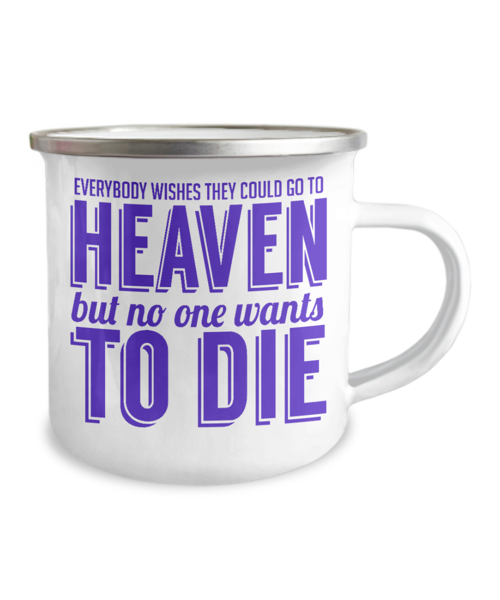 Everybody Wishes They Could Go To Heaven But No One Wants To Die-12 Oz Stainless Steel Enamel Finish White Camper Coffee Mug