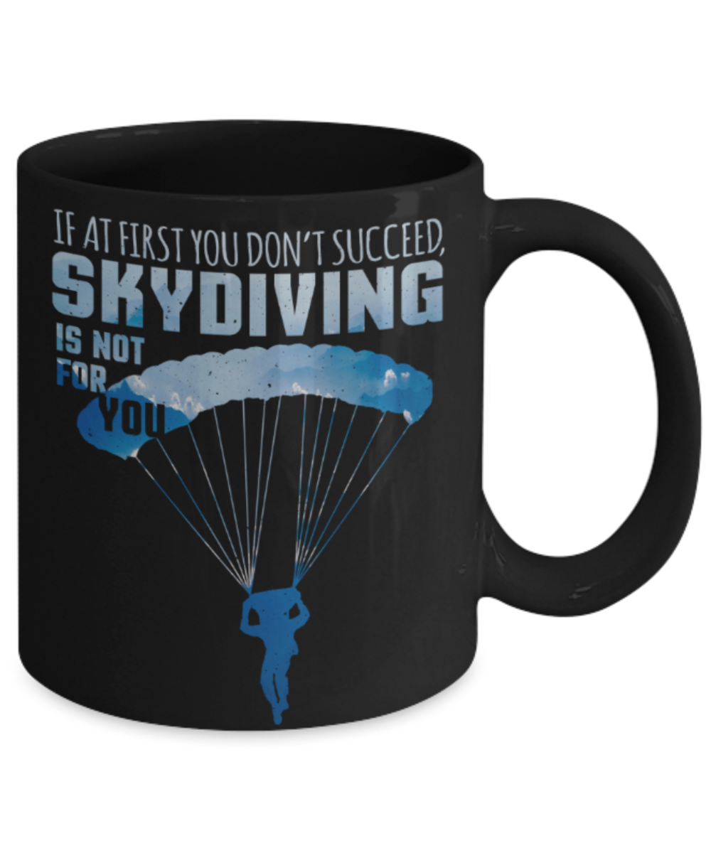 Skydiving lovers Mugs, If at first you don't succeed, Skydiving is not for you - Funny Black Porcelain Coffee 11 oz