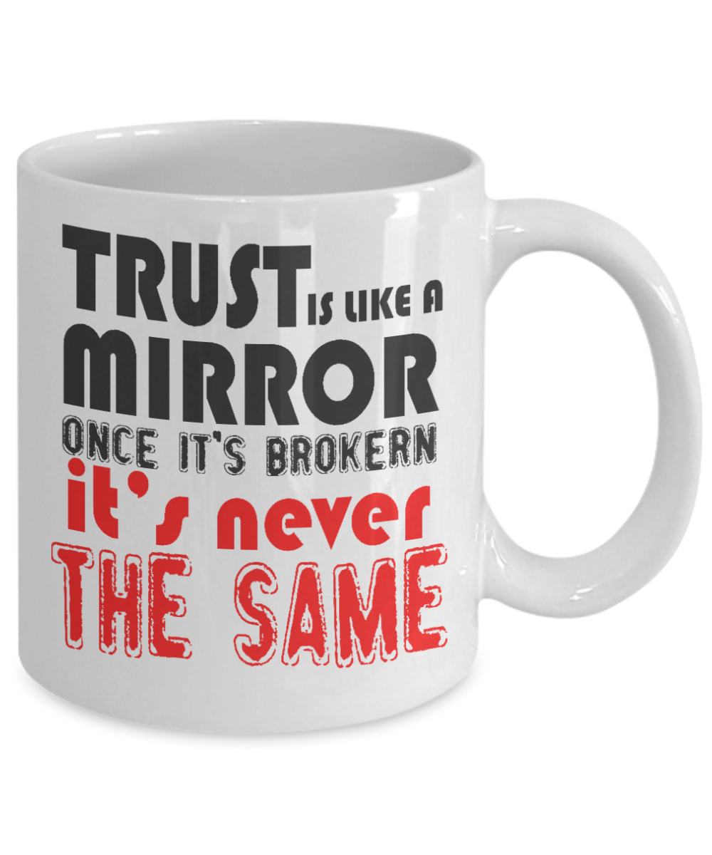 Trust Is Like A Mirror Once It's Broken It's Never The Same- White Porcelain Coffee Mug 11 Oz Funny Quotes Coffee Mug