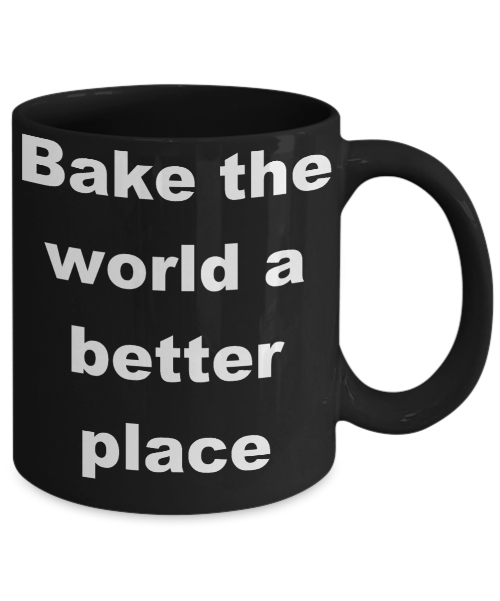 Baker Coffee mug, Bake the world a better place- Black Coffee Mug 11 oz