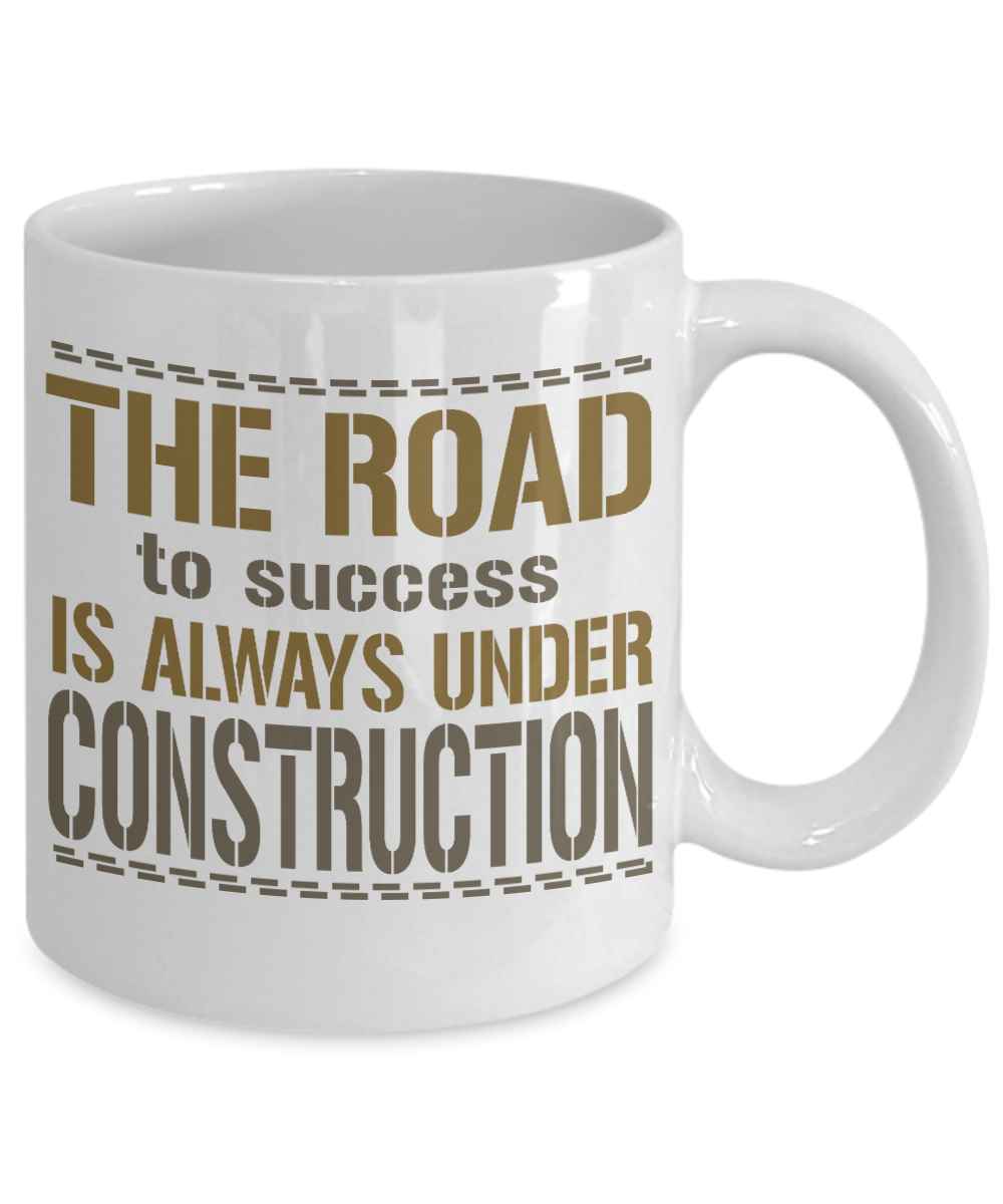 The Road To Success Is Always Under Construction- White Porcelain Coffee Mug 11 Oz Funny Quotes Coffee Mug