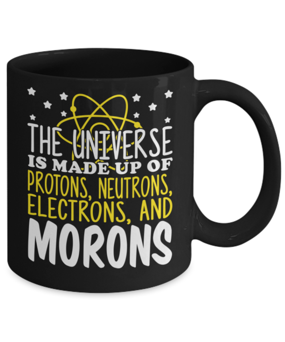 The universe made up of Morons - Black Coffee Mug Porcelain Tea Cup 11 oz - Great Gift