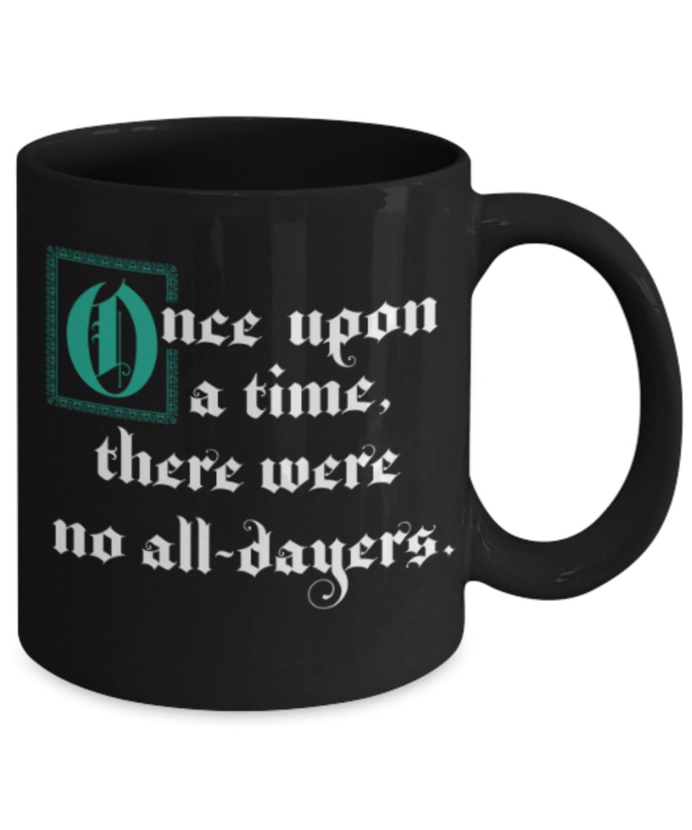 Funny coffee mugs , Once Upon A Time No All Dayers - Black Coffee Mug Porcelain Tea Cup 11 oz - Great Gift