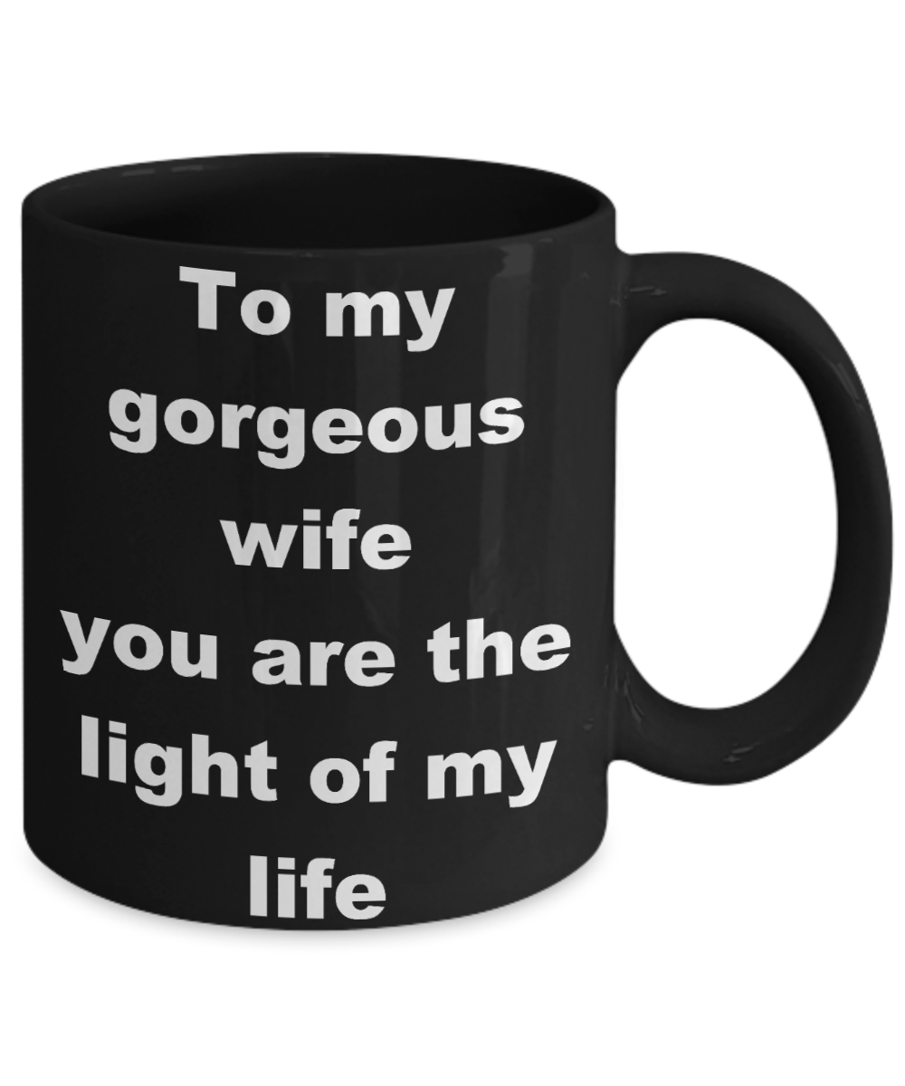 To my gorgeous wife coffee mug - To my gorgeous wife you are the light of my life - Black Porcelain Coffee Cup,Premium 11 oz Funny Mugs Black coffee cup Gifts Ideas