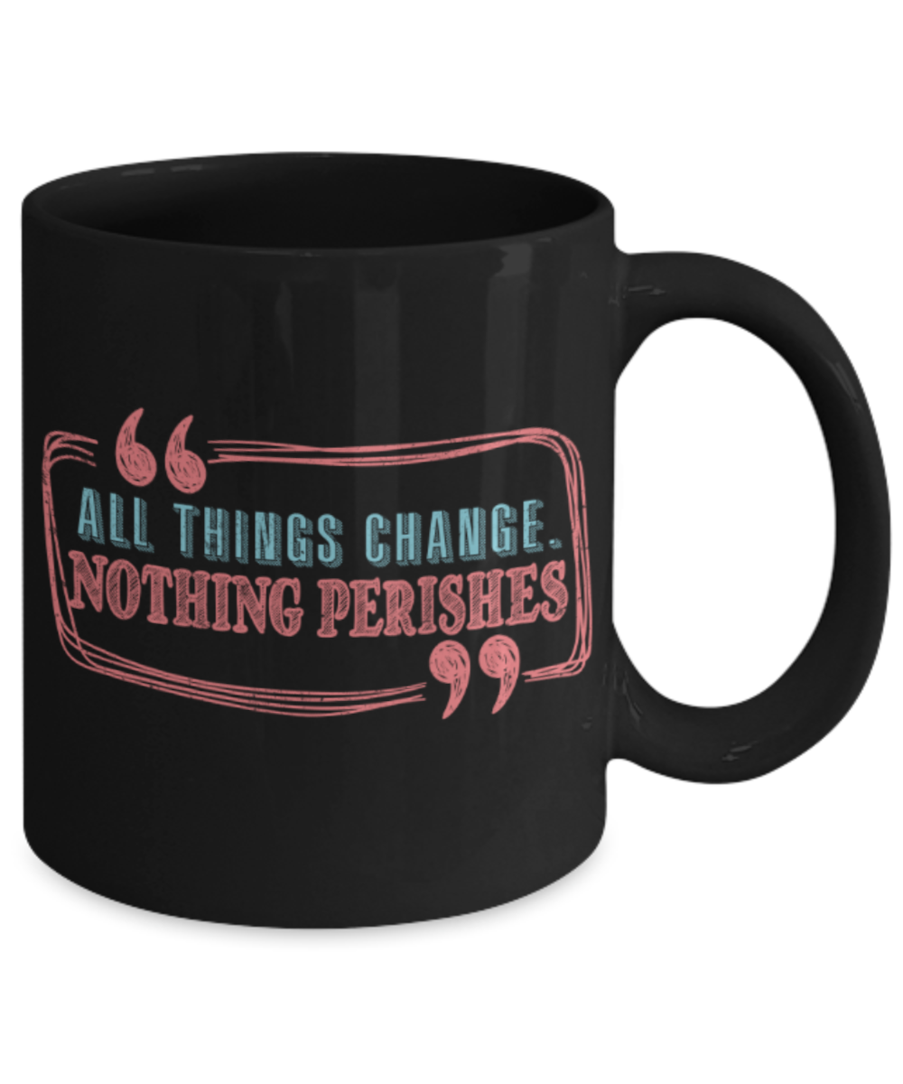 All things change, nothing perishes - Funny Black Porcelain Coffee 11 oz