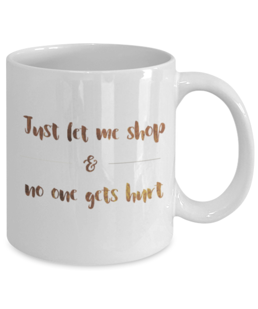 Get well mugs for women , Let me shop and no one gets hurt - White Coffee Mug Tea Cup 11 oz Gift