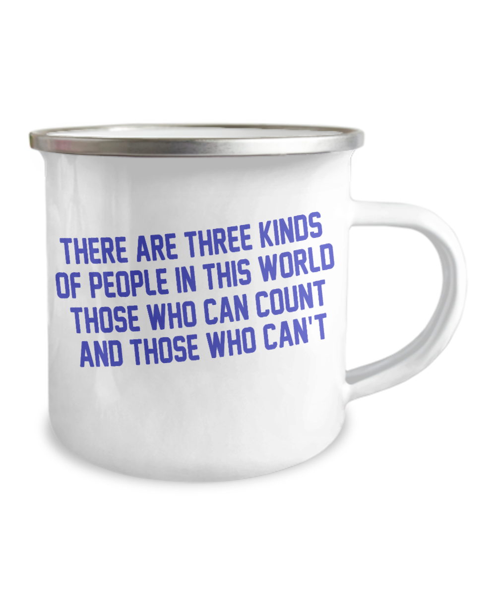 There Are Three Kinds Of People In This World Those Who Can Count And Those Who Can't-12 Oz Stainless Steel Enamel Finish White Camper Coffee Mug