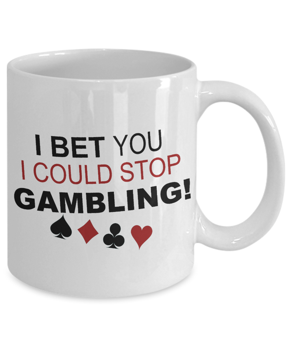 Gambler Coffee Mug,I Bet You I Could Stop Gambling-White Porcelain Coffee Mug 11 oz for card player, gambler, Casino, Gambling,Lover