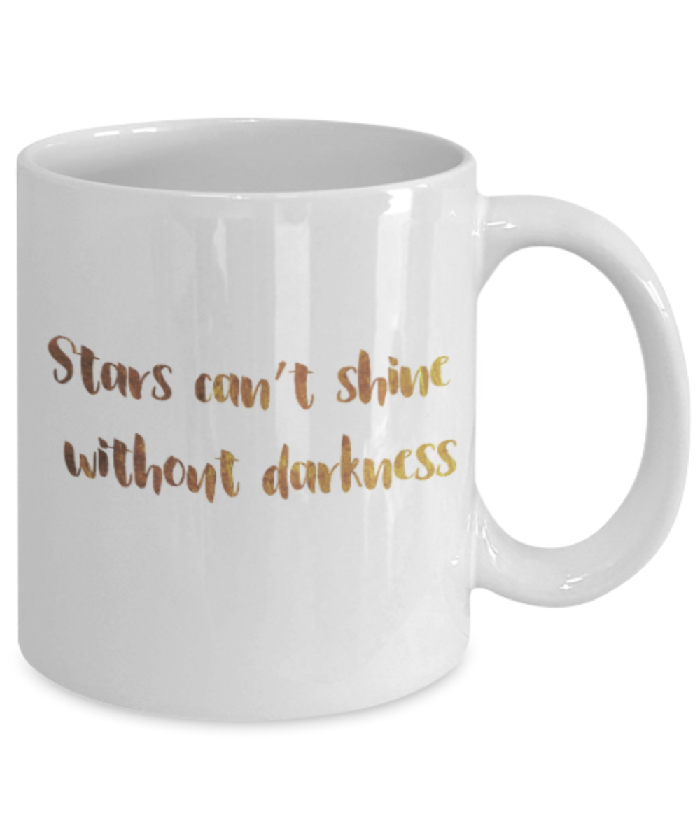 Motivational mugs for women , Stars can't shine without darkness - White Coffee Mug Tea Cup 11 oz Gift