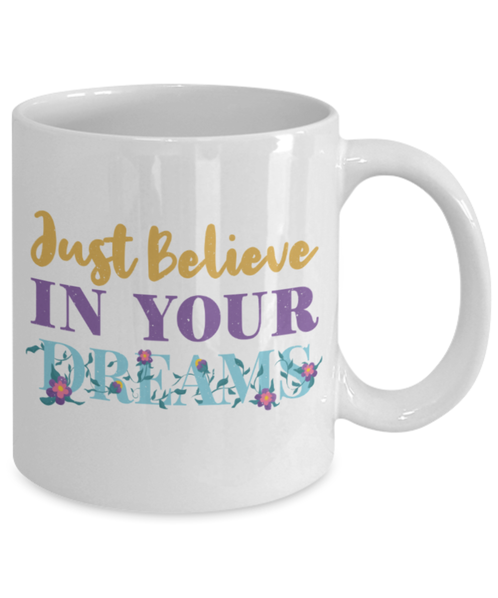 Success Lovers Mugs, Just believe in your dreams - Funny White Porcelain Coffee 11 oz